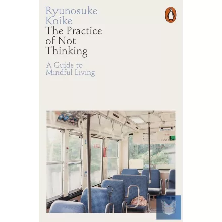 The Practice of Not Thinking: A Guide to Mindful Living