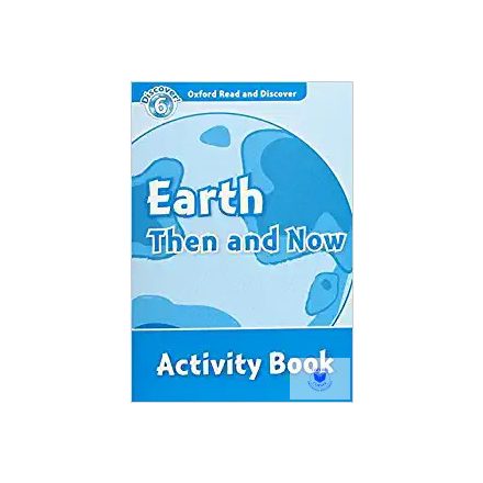 Earth Then and Now Activity Book - Oxford Read and Discover Level 6