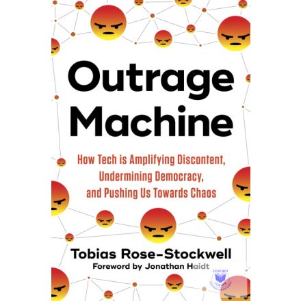 Outrage Machine: How Tech Amplifies Discontent, Disrupts Democracy – And What We