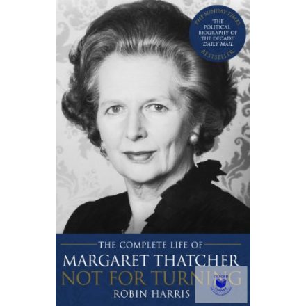 Not For Turning - The Complete Life Of Margaret Thatcher