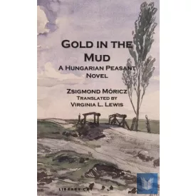 Gold in the Mud: A Hungarian Peasant Novel