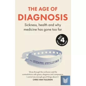   The Age of Diagnosis: Sickness, Health and Why Medicine Has Gone Too Far