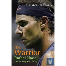 The Warrior: Rafael Nadal and His Kingdom of Clay