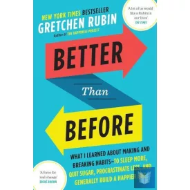   Better Than Before: What I Learned About Making and Breaking Habits