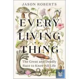   Every Living Thing: The Great and Deadly Race to Know All Life