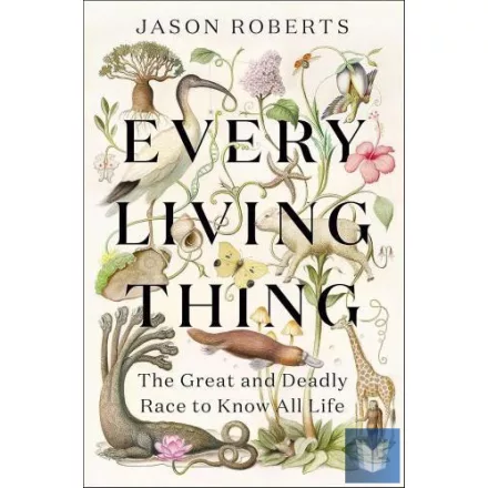 Every Living Thing: The Great and Deadly Race to Know All Life