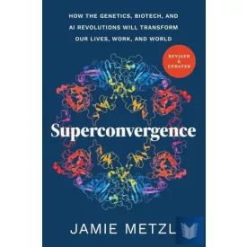   Superconvergence: How the Genetics, Biotech, and AI Revolutions Will Transform o