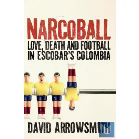   Narcoball: Love, Death and Football in Escobar's Colombia