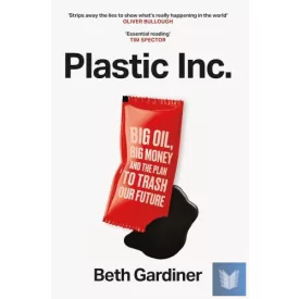   Plastic Inc: Big Oil, Big Money and The Plan To Trash Our Future