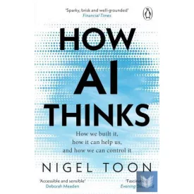   How AI Thinks: How we built it, how it can help us, and how we can control it