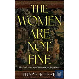   The Women Are Not Fine: The Dark History of a Poisonous Sisterhood