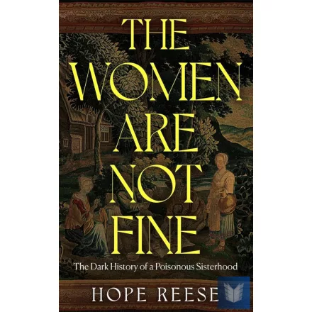 The Women Are Not Fine: The Dark History of a Poisonous Sisterhood