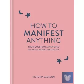   How to Manifest Anything: Your questions answered on love, money and more