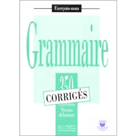 350 Exercices Grammaire.Niveau Debutant.Corrige