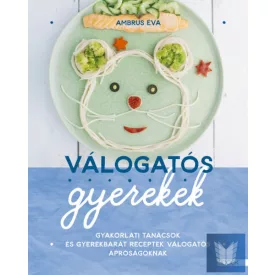   Válogatós gyerekek - Gyakorlati tanácsok és gyerekbarát receptek válogatós aprós