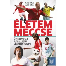   Életem meccse - Ötven magyar futballsztár visszaemlékezése