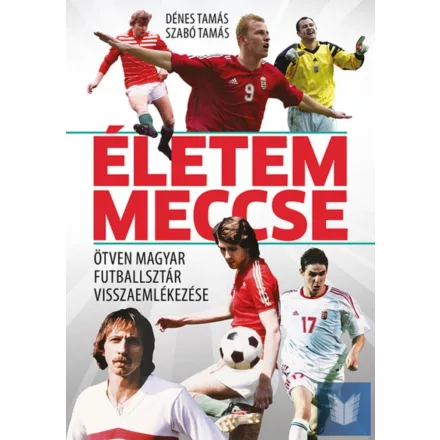Életem meccse - Ötven magyar futballsztár visszaemlékezése