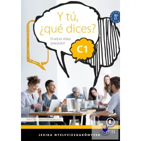 Y tú, ?qué dices? C1 - Érvelj és vitázz spanyolul!