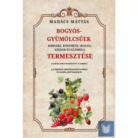 Bogyós gyümölcsűek termesztése - Ribiszke, köszméte, málna, szeder és szamóca
