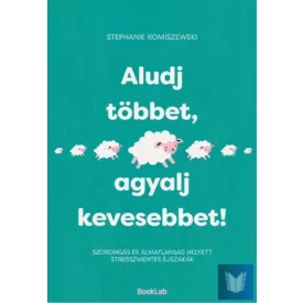   Aludj többet, agyalj kevesebbet! Szorongás és álmatlanság helyett stresszmentes 