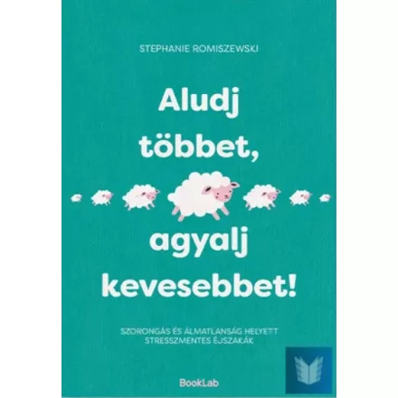 Aludj többet, agyalj kevesebbet! Szorongás és álmatlanság helyett stresszmentes 