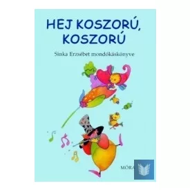Hej koszorú, koszorú - Sinka Erzsébet mondókás könyve