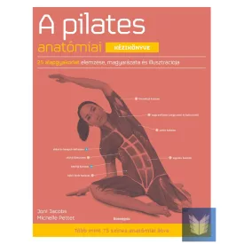   A pilates anatómiai kézikönyve 25 alapgyakorlat elemzése, magyarázata és illuszt