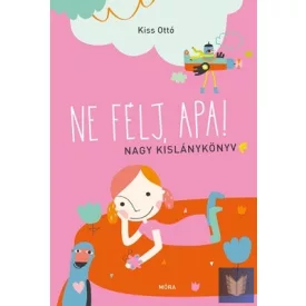 Ne félj, apa!  - Nagy kislánykönyv