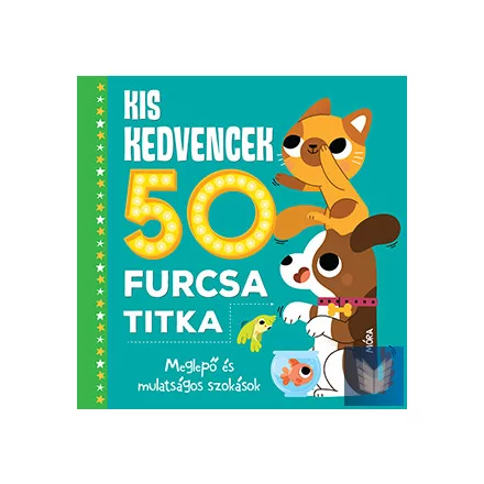 Kis kedvencek 50 furcsa titka - Meglepő és mulatságos szokások