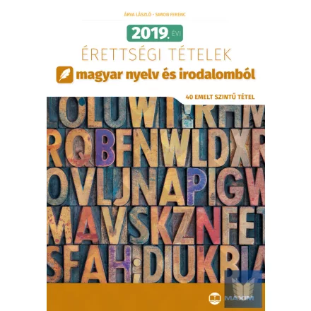 2019. évi érettségi tételek magyar nyelv és irodalomból - 40 emelt szintű tétel