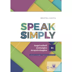   Speak Simply B1! Angol szóbeli érettségire és nyelvvizsgára