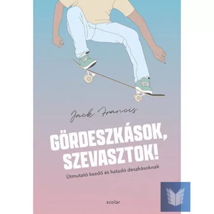 Gördeszkások, szevasztok! – Útmutató kezdő és haladó deszkásoknak
