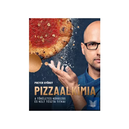 Pizzaalkímia A tökéletes kovászos és kelt tészta titkai