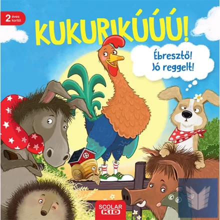 Kukurikú! Ébresztő! Jó reggelt!