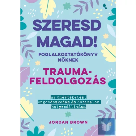Szeresd magad! Foglalkoztatókönyv nőknek - Traumafeldolgozás