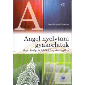   Angol nyelvtani gyakorlatok az alap-, közép- és felsőfokú nyelvvizsgákra