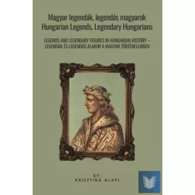   Magyar legendák, legendás magyarok - Hungarian Legends, Legendary Hungarians