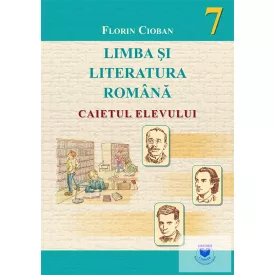 LIMBA SI LITERATURA ROMANA 7. CAIETUL ELEVULUI