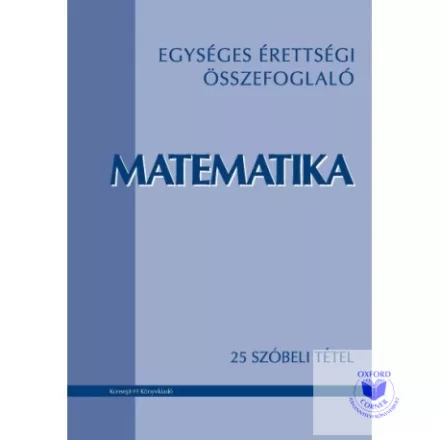 Egységes érettségi összefoglaló. Matematika - 25 szóbeli tétel