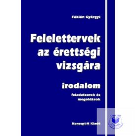   Felelettervek az érettségi vizsgára - Irodalom, feladatsorok és megoldások