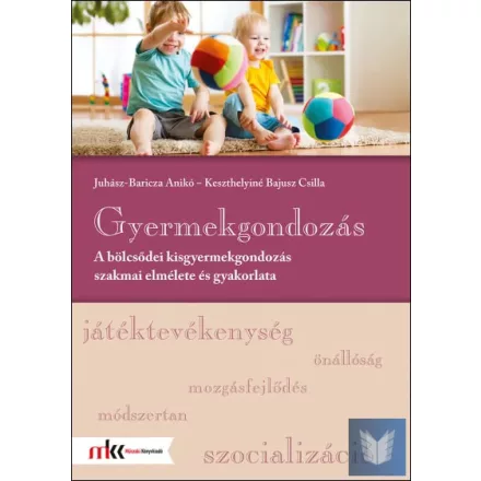 Gyermekgondozás - A bölcsődei kisgyermekgondozás szakmai elmélete és gyakorlata