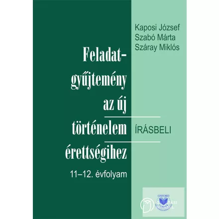 Feladatgyűjtemény a történelem érettségihez Írásbeli 11-12. évfolyam